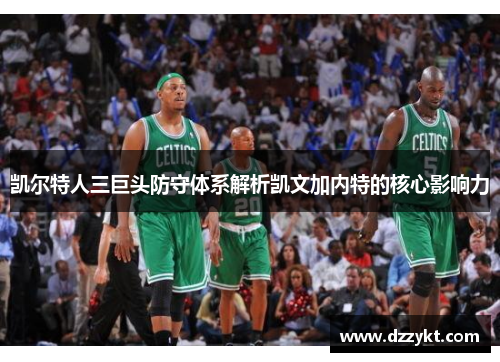 凯尔特人三巨头防守体系解析凯文加内特的核心影响力