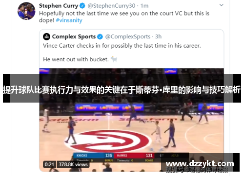 提升球队比赛执行力与效果的关键在于斯蒂芬·库里的影响与技巧解析