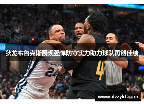 狄龙布鲁克斯展现强悍防守实力助力球队再创佳绩