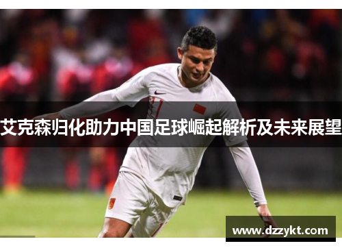 艾克森归化助力中国足球崛起解析及未来展望