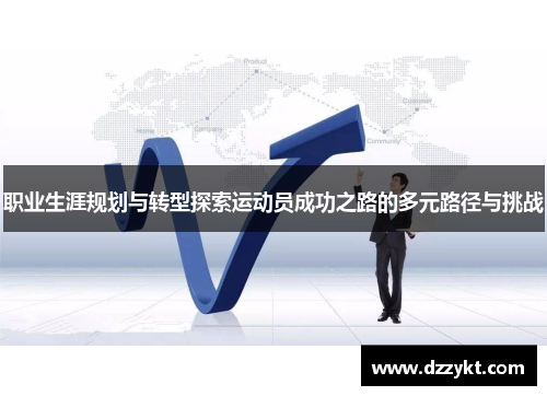 职业生涯规划与转型探索运动员成功之路的多元路径与挑战