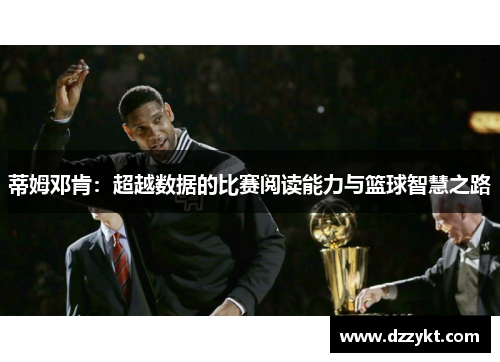 蒂姆邓肯：超越数据的比赛阅读能力与篮球智慧之路