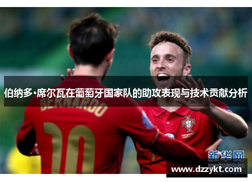 伯纳多·席尔瓦在葡萄牙国家队的助攻表现与技术贡献分析