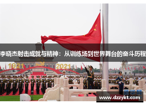 李晓杰射击成就与精神：从训练场到世界舞台的奋斗历程