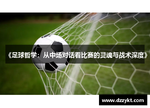 《足球哲学：从中场对话看比赛的灵魂与战术深度》