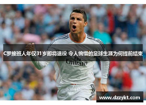 C罗接班人年仅31岁即将退役 令人惋惜的足球生涯为何提前结束