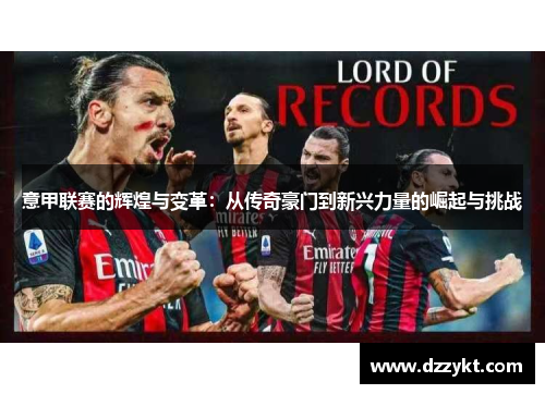 意甲联赛的辉煌与变革：从传奇豪门到新兴力量的崛起与挑战