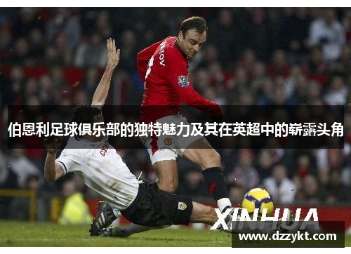 伯恩利足球俱乐部的独特魅力及其在英超中的崭露头角