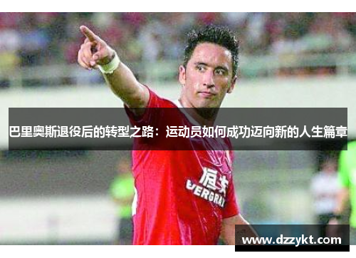 巴里奥斯退役后的转型之路：运动员如何成功迈向新的人生篇章