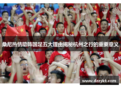 桑尼热情助阵国足五大理由揭秘杭州之行的重要意义