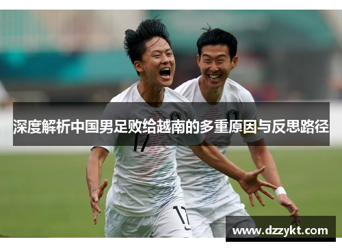 深度解析中国男足败给越南的多重原因与反思路径