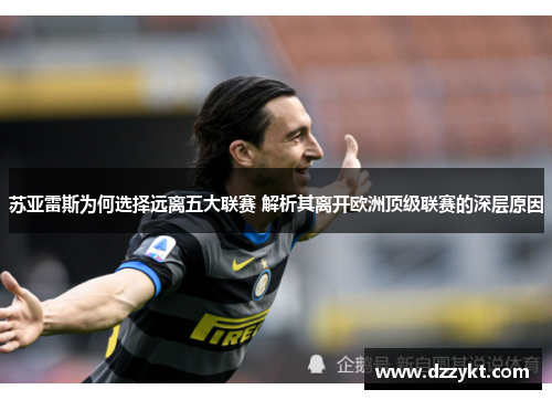 苏亚雷斯为何选择远离五大联赛 解析其离开欧洲顶级联赛的深层原因