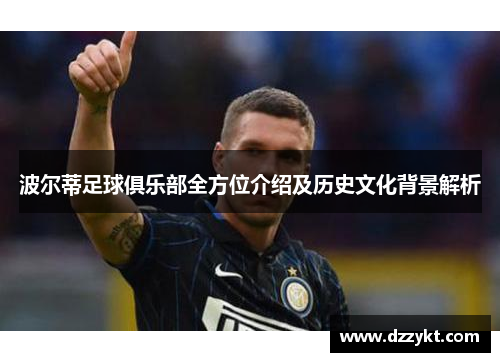 波尔蒂足球俱乐部全方位介绍及历史文化背景解析